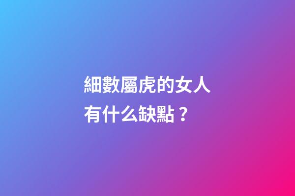 細數屬虎的女人有什么缺點？